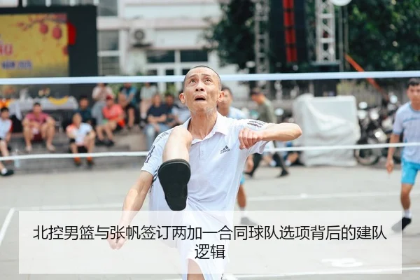 北控男篮与张帆签订两加一合同球队选项背后的建队逻辑